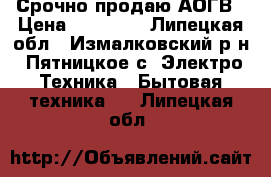 Срочно продаю АОГВ › Цена ­ 12 000 - Липецкая обл., Измалковский р-н, Пятницкое с. Электро-Техника » Бытовая техника   . Липецкая обл.